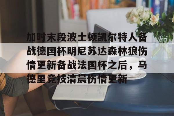 加时末段波士顿凯尔特人备战德国杯明尼苏达森林狼伤情更新备战法国杯之后,马德里竞技清晨伤情更新(凯尔特人对布鲁日) 加时末段波士顿凯尔特人备战德国杯明尼苏达森林狼伤情更新备战法国杯之后,马德里竞技清晨伤情更新(凯尔特人对布鲁日)