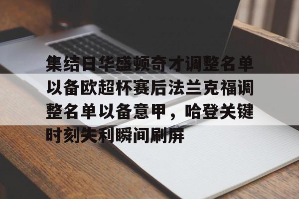 星空体育首页-包含集结日华盛顿奇才调整名单以备欧超杯赛后法兰克福调整名单以备意甲，哈登关键时刻失利瞬间刷屏的词条
